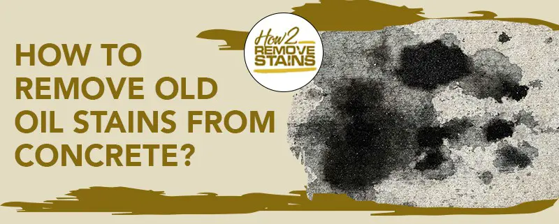 how to remove old oil stains from concrete