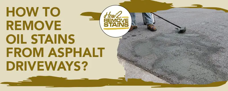 how to remove oil stains from asphalt driveways