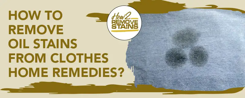 how to remove oil stains from clothes home remedies