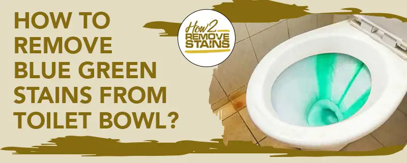how to remove blue green stains from toilet bowl