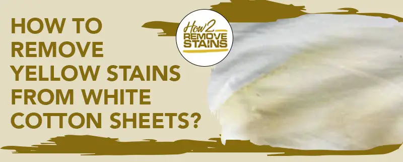 how to remove yellow stains from white cotton sheets