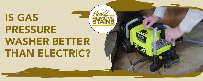 Is gas pressure washer better than electric?