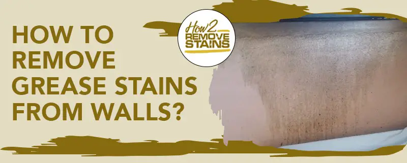 how to remove grease stains from walls