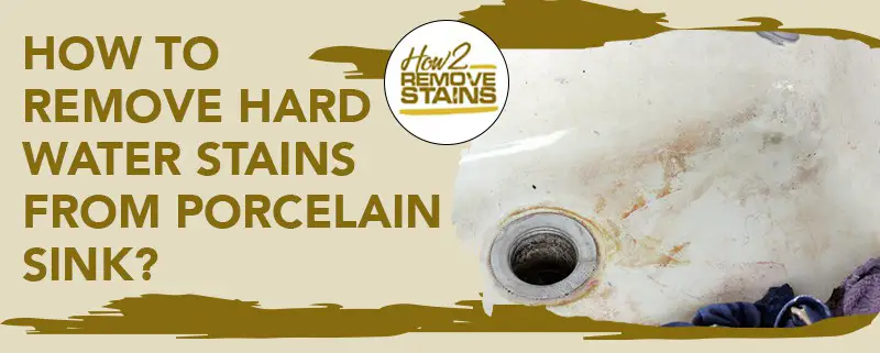 how to remove hard water stains from porcelain sink