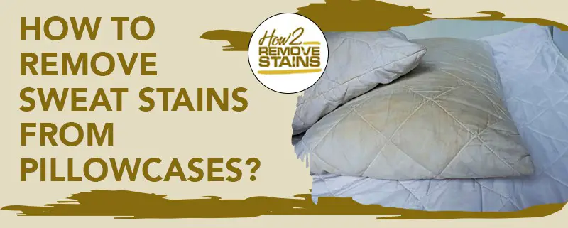 how to remove sweat stains from pillowcases