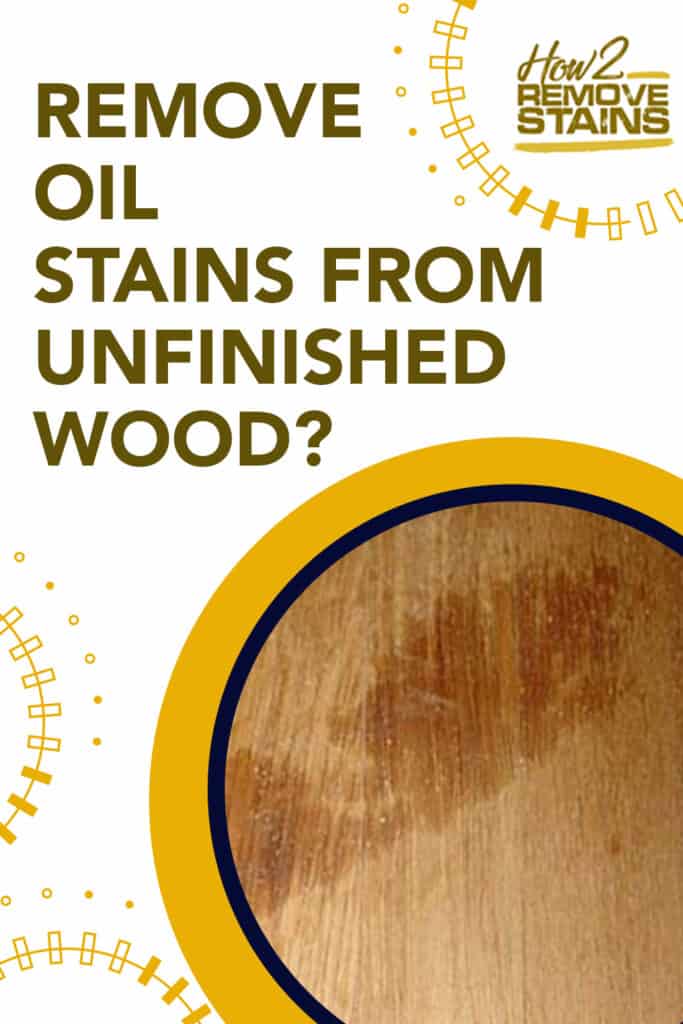 how to remove oil stains from unfinished wood